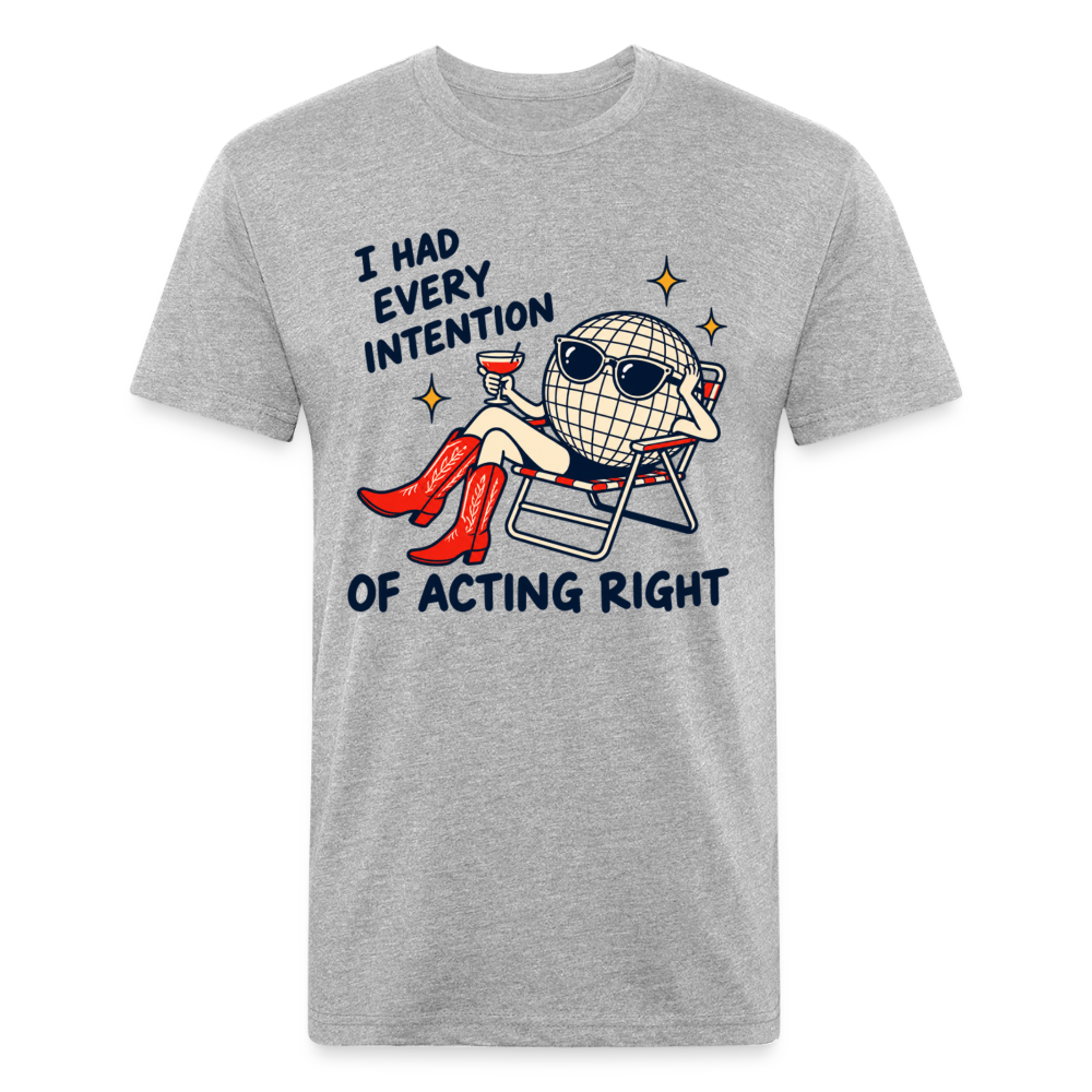 I HAD EVERY INTENTION OF ACTING RIGHT. - heather gray