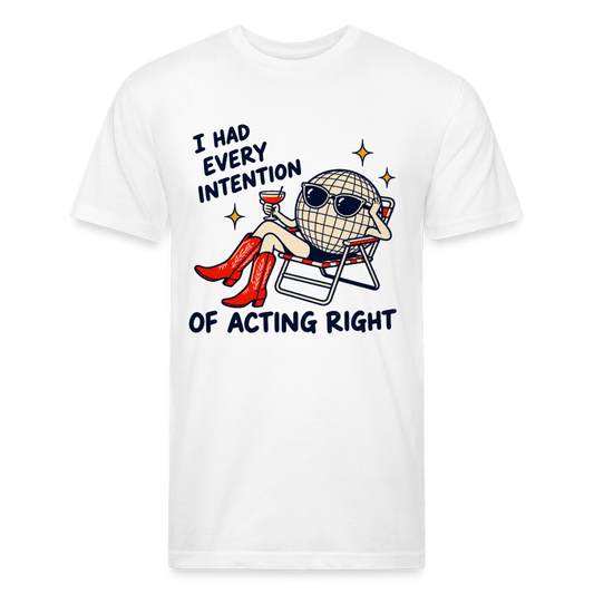 I HAD EVERY INTENTION OF ACTING RIGHT. - white