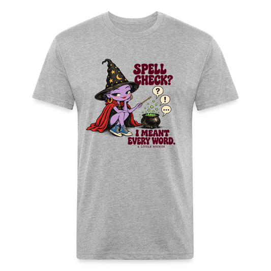 SPELL CHECK? I MEANT EVERY WORD. - heather gray