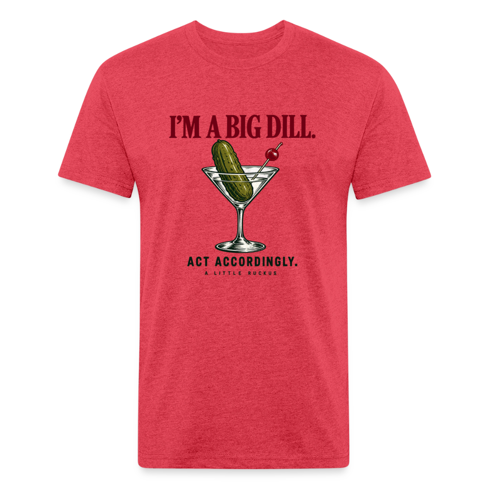 I'M A BIG DILL. ACT ACCORDINGLY. - heather red