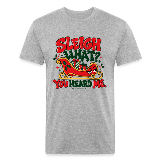 SLEIGH WHAT/ YOU HEARD ME. - heather gray